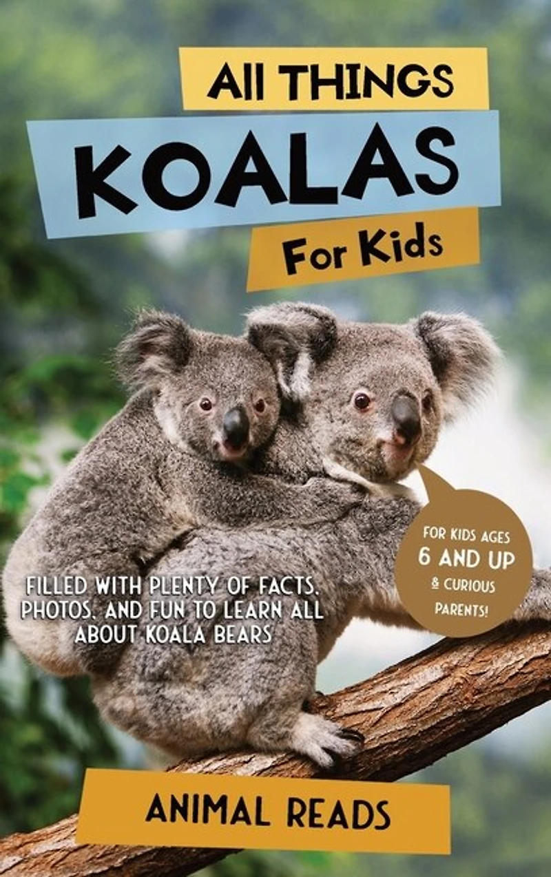 All Things Koalas For Kids: Filled With Plenty of Facts, Photos, and Fun to Learn all About Koala Bears