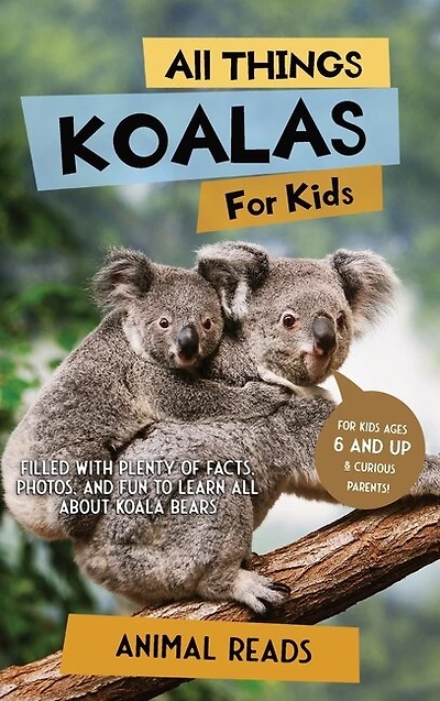 All Things Koalas For Kids: Filled With Plenty of Facts, Photos, and Fun to Learn all About Koala Bears