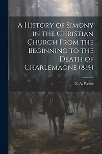A History of Simony in the Christian Church From the Beginning to the Death of Charlemagne (814)