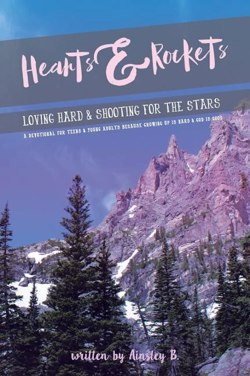 Hearts & Rockets: Loving Hard and Shooting For The Stars A Devotional Teens Young Adults Because Growing Up Is God Good