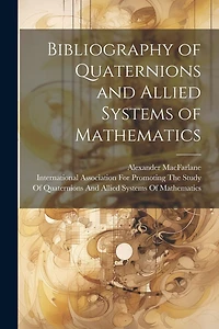 Bibliography of Quaternions and Allied Systems of Mathematics