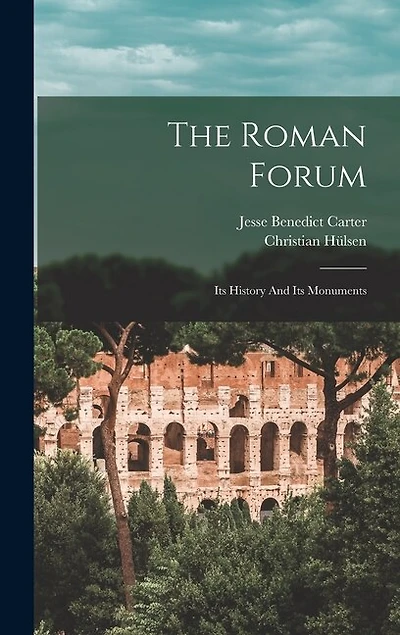 The Roman Forum: Its History And Its Monuments