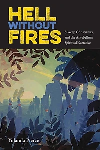 Hell Without Fires: Slavery, Christianity, And The Antebellum Spiritual Narrative