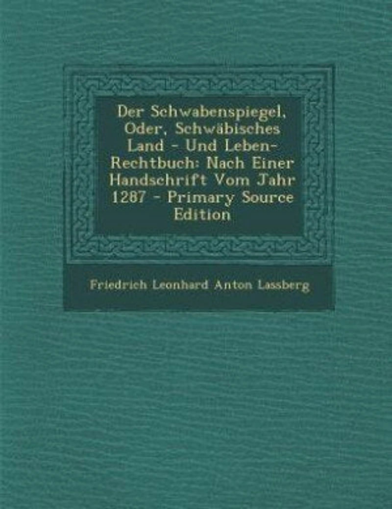 Der Schwabenspiegel, Oder, Schwäbisches Land - Und Leben-Rechtbuch: Nach Einer Handschrift Vom Jahr 1287 - Primary Source Edition