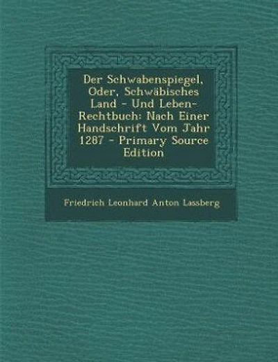 Der Schwabenspiegel, Oder, Schwäbisches Land - Und Leben-Rechtbuch: Nach Einer Handschrift Vom Jahr 1287 - Primary Source Edition