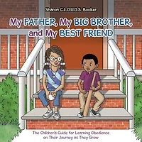 My Father, My Big Brother, and My Best Friend: The Children's Guide for Learning Obedience on Their Journey as They Grow