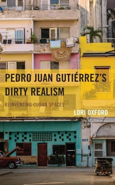 Pedro Juan Gutierrez's Dirty Realism: Reinventing Cuban Spaces