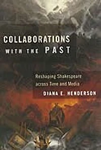 Collaborations with the Past: Reshaping Shakespeare across Time and Media