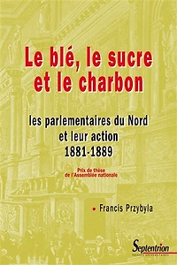 Le blé, le sucre et le charbon: Les parlementaires du Nord et leur action 1881-1889
