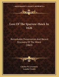 Loss Of The Sparrow-Hawk In 1626: Remarkable Preservation And Recent Discovery Of The Wreck (1865)