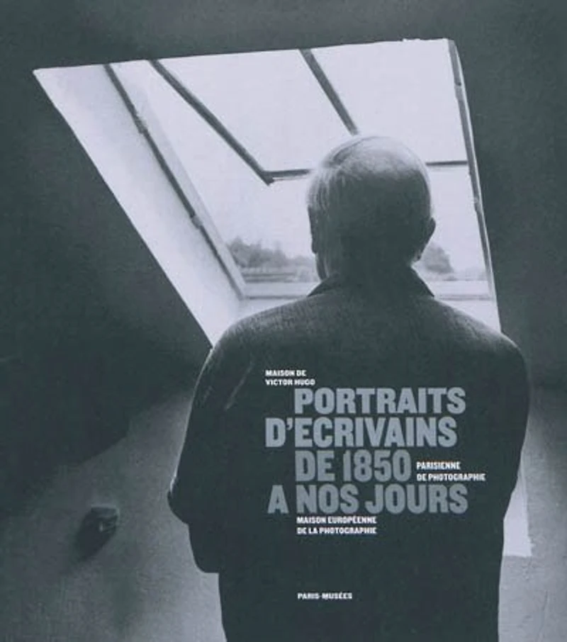 Portraits d'écrivains de 1850 à nos jours: exposition du 5 novembre 2010 au 20 février 2011 à la Maison de Victor Hugo