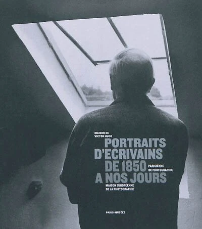 Portraits d'écrivains de 1850 à nos jours: exposition du 5 novembre 2010 au 20 février 2011 à la Maison de Victor Hugo