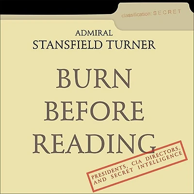Burn Before Reading Lib/E: Presidents, CIA Directors, and Secret Intelligence
