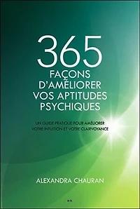 365 façons d'améliorer vos aptitudes psychiques: un guide pratique pour améliorer votre intuition et clairvoyance