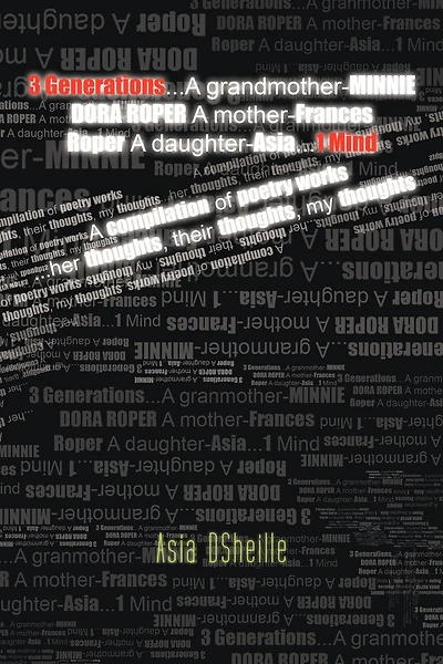 3 Generations...a Grandmother-Minnie Dora Roper a Mother-Frances Roper a Daughter-Asia...1 Mind: A Compilation of Poetry Works ...Her Thoughts, Their