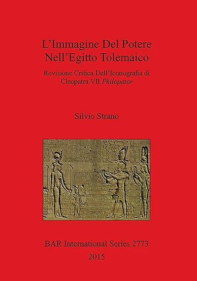L'Immagine Del Potere Nell'Egitto Tolemaico: Revisione Critica Dell'Iconografia di Cleopatra VII Philopator