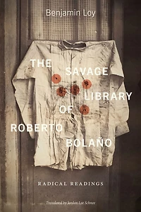 The Savage Library of Roberto Bolaño: Radical Readings