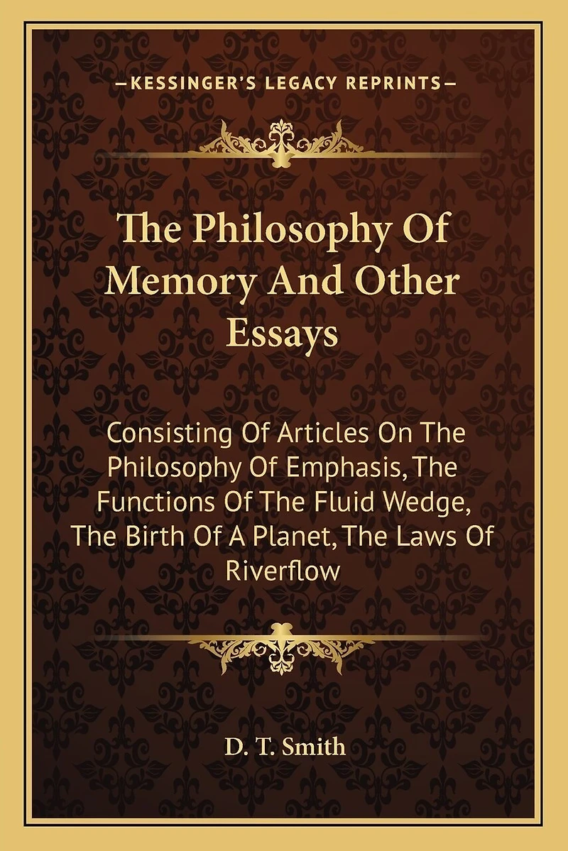The Philosophy Of Memory And Other Essays: Consisting Of Articles On The Philosophy Of Emphasis, The Functions Of The Fluid Wedge, The Birth Of A Planet, The Laws Of Riverflow