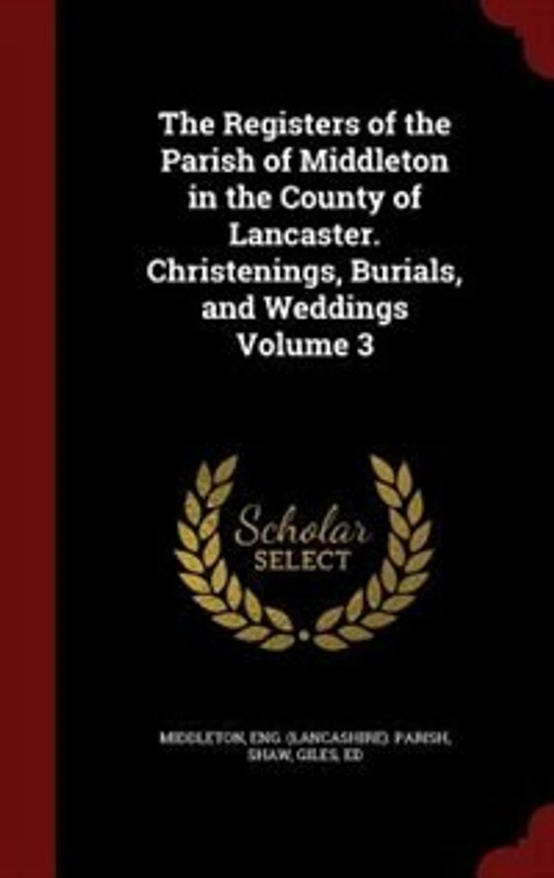 the Registers of Parish Middleton County Lancaster. Christenings, Burials, and Weddings Volume 3