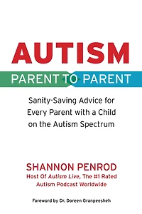 Autism: Parent to Parent: Sanity Saving Advice for Every Parent with a Child on the Autism Spectrum