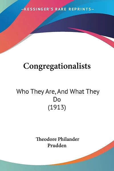 Congregationalists: Who They Are, And What They Do (1913)