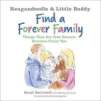 Reagandoodle and Little Buddy Find a Forever Family: Things That Are True Because Someone Chose You