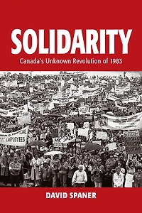 Solidarity: Canada's Unknown Revolution of 1983