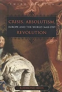 Crisis, Absolutism, Revolution: Europe and the World, 1648-1789, third edition