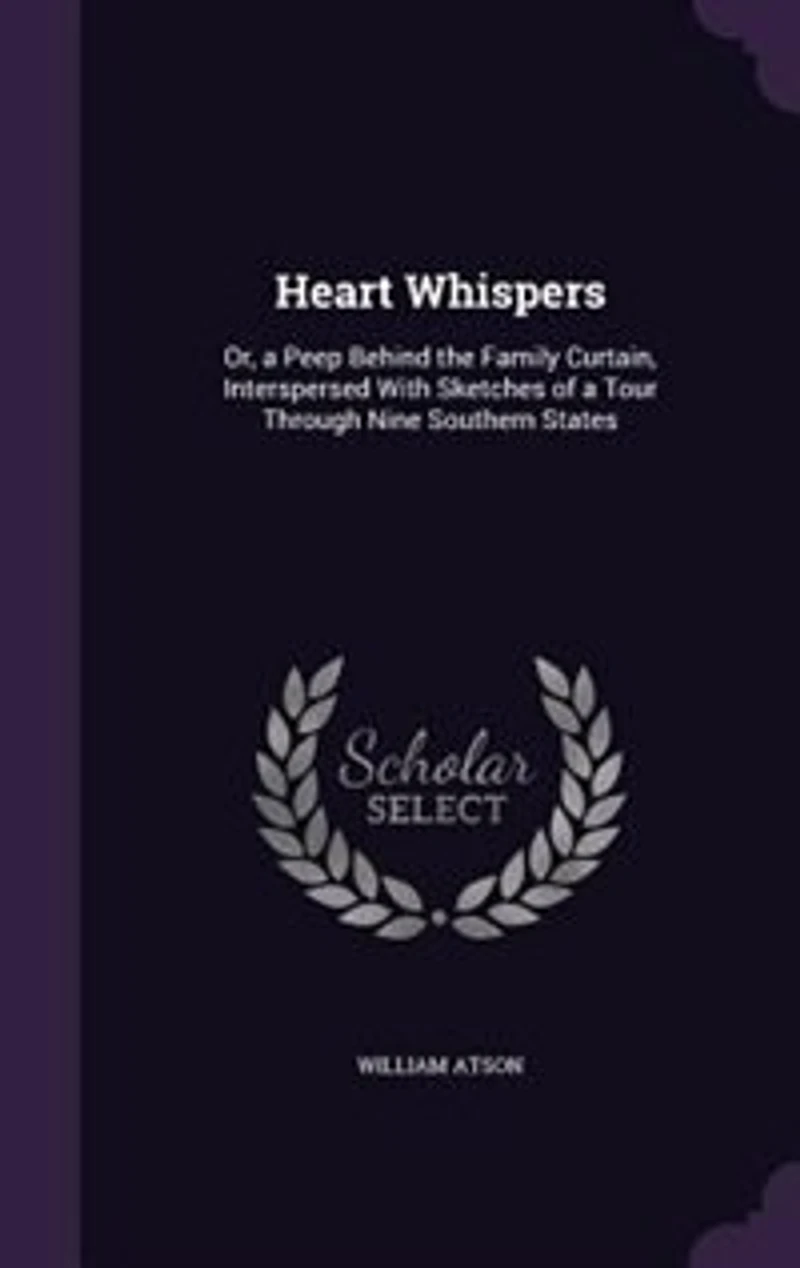 Heart Whispers: Or, a Peep Behind the Family Curtain, Interspersed With Sketches of a Tour Through Nine Southern St