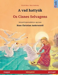 A vad hattyúk - Os Cisnes Selvagens (magyar portugál): Kétnyelvű gyermekkönyv Hans Christian Andersen meséje nyomán, online hanggal és videóval