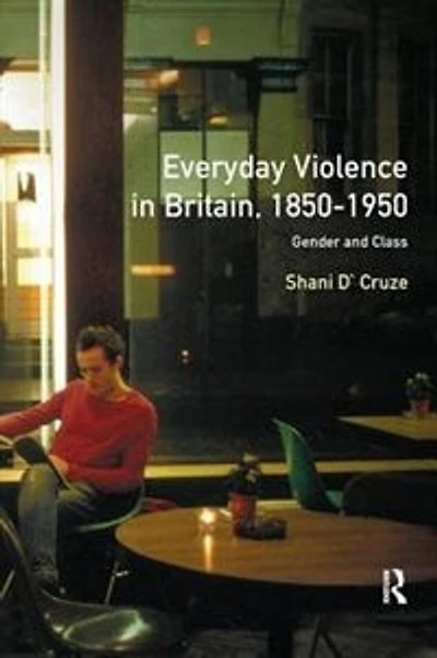 Everyday Violence Britain, 1850-1950: Gender And Class