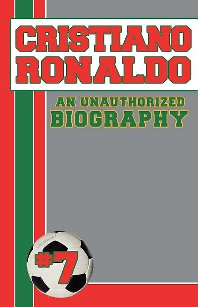 Cristiano Ronaldo: An Unauthorized Biography