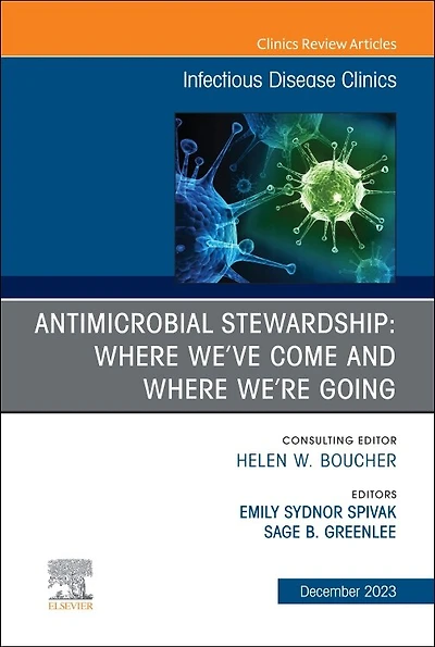 Antimicrobial Stewardship: Where We've Come and Where We're Going, An Issue of Infectious Disease Clinics of North America, 1e
