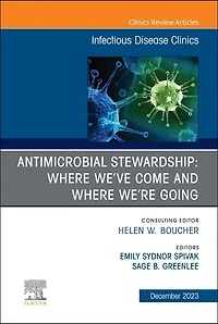 Antimicrobial Stewardship: Where We've Come and Where We're Going, An Issue of Infectious Disease Clinics of North America, 1e