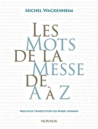 Les mots de la messe de A à Z: Nouvelle traduction du Missel romain