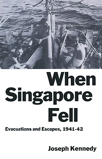 When Singapore Fell: Evacuations And Escapes, 1941-42