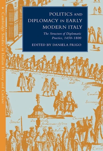Politics and Diplomacy Early Modern Italy: The Structure of Diplomatic Practice, 1450–1800