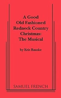 Good Old Fashioned Redneck Country Christmas: The Musical, a