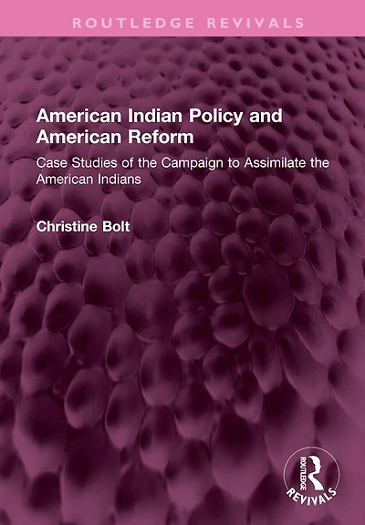 American Indian Policy and Reform: Case Studies of the Campaign to Assimilate Indians