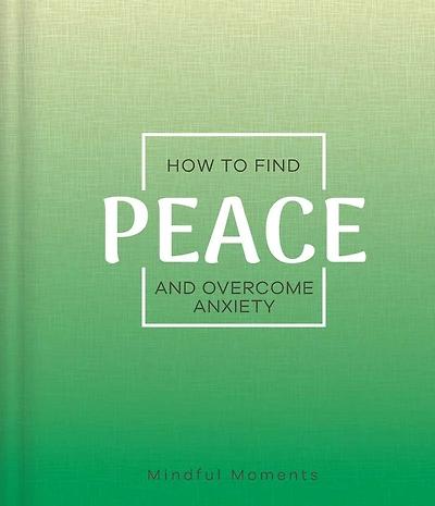 How to Find Peace and Overcome Anxiety: A Guide For Mindful Moments