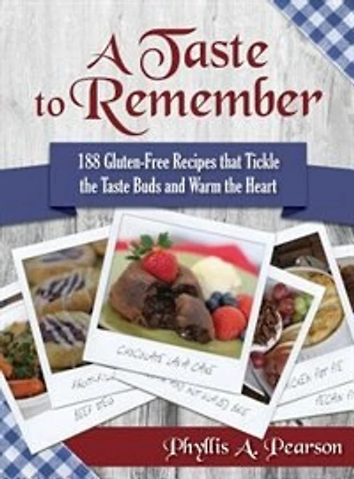 A Taste to Remember: 188 Gluten-Free Recipes that Tickle the Buds and Warm Heart