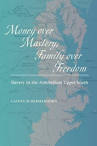 Money over Mastery, Family Freedom: Slavery the Antebellum Upper South