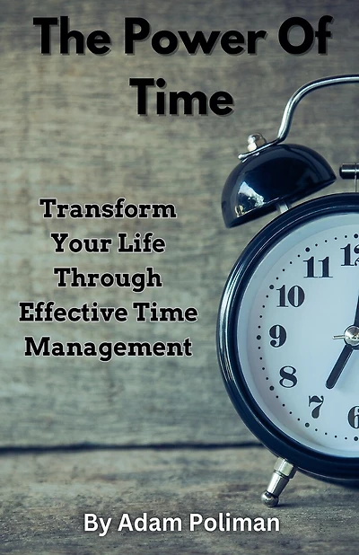 The Power of Time: Transform Your Life through Effective Time Management