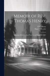 Memoir of Rev. Thomas Henry: Christian Minister, York Pioneer, and Soldier of 1812