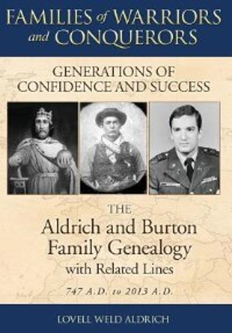 Families of Warriors and Conquerors: Generations of Confidence and Success - The Aldrich and Burton Family Genealogy with Related Lines