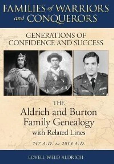 Families of Warriors and Conquerors: Generations of Confidence and Success - The Aldrich and Burton Family Genealogy with Related Lines