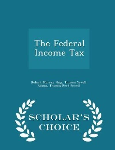The Federal Income Tax - Scholar's Choice Edition