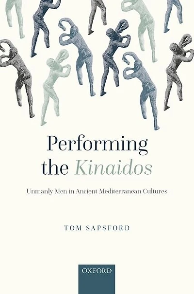Performing the Kinaidos: Unmanly Men Ancient Mediterranean Cultures