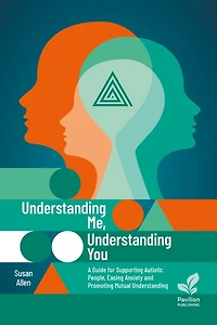 Understanding Me, Understanding You: A Guide for Supporting Autistic People, Easing Anxiety and Promoting Mutual Understanding