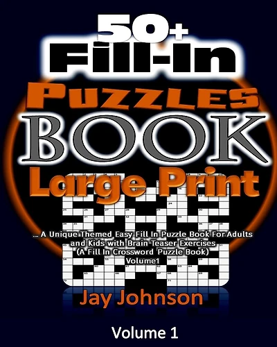50+ Fill In Puzzle Book Large Print: A Unique Themed Easy Fill In Puzzle Book For Adults And Kids With Brain Teaser Exercises (A Fill In Crossword Puzzle Book) Volume 1!